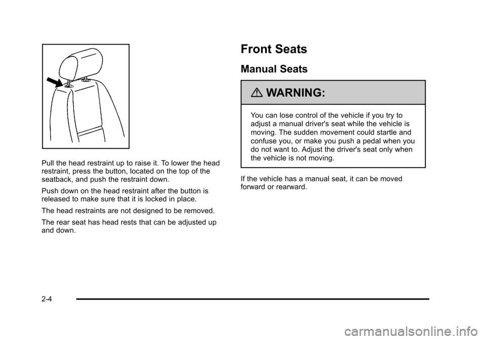 CHEVROLET SUBURBAN 2010 10.G Service Manual Pull the head restraint up to raise it. To lower the head
restraint, press the button, located on the top of the
seatback, and push the restraint down.
Push down on the head restraint after the button