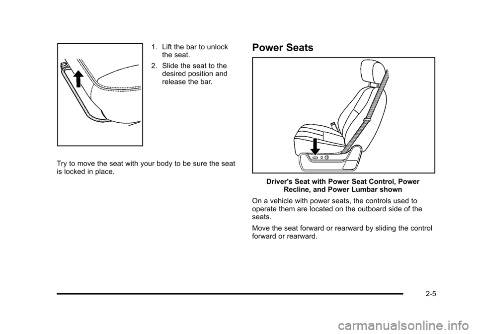 CHEVROLET SUBURBAN 2010 10.G Service Manual 1. Lift the bar to unlockthe seat.
2. Slide the seat to the desired position and
release the bar.
Try to move the seat with your body to be sure the seat
is locked in place.Power Seats
Drivers Seat w