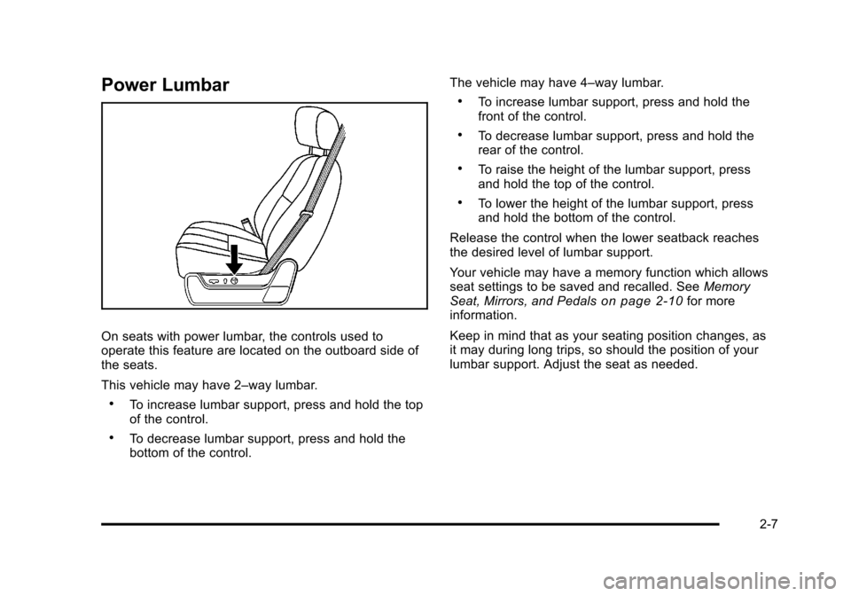 CHEVROLET SUBURBAN 2010 10.G Owners Manual Power Lumbar
On seats with power lumbar, the controls used to
operate this feature are located on the outboard side of
the seats.
This vehicle may have 2–way lumbar.
.To increase lumbar support, pre