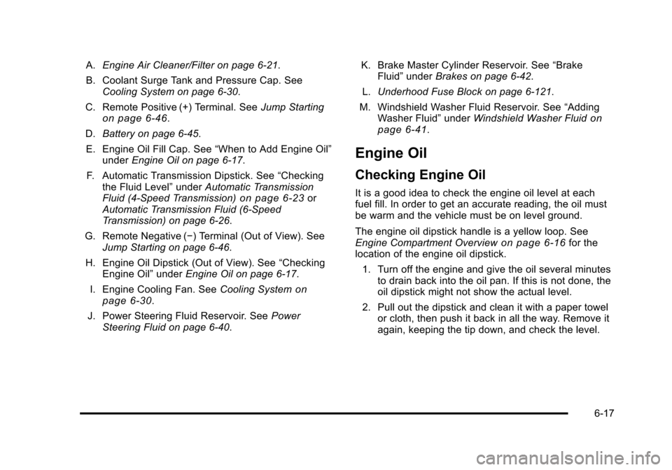 CHEVROLET SUBURBAN 2010 10.G Owners Manual A.Engine Air Cleaner/Filter on page 6‑21.
B. Coolant Surge Tank and Pressure Cap. See Cooling System on page 6‑30.
C. Remote Positive (+) Terminal. See Jump Starting
on page 6‑46.
D. Battery on 