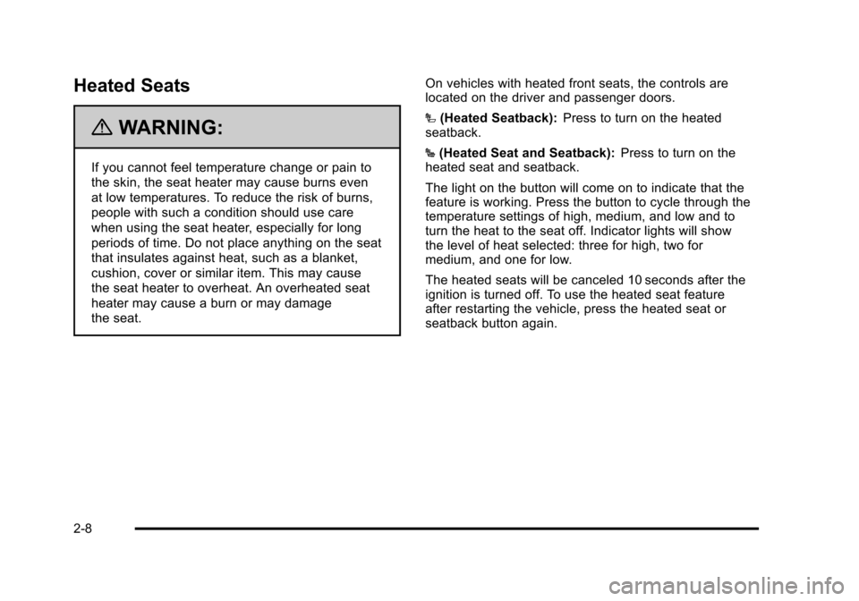 CHEVROLET SUBURBAN 2010 10.G Service Manual Heated Seats
{WARNING:
If you cannot feel temperature change or pain to
the skin, the seat heater may cause burns even
at low temperatures. To reduce the risk of burns,
people with such a condition sh