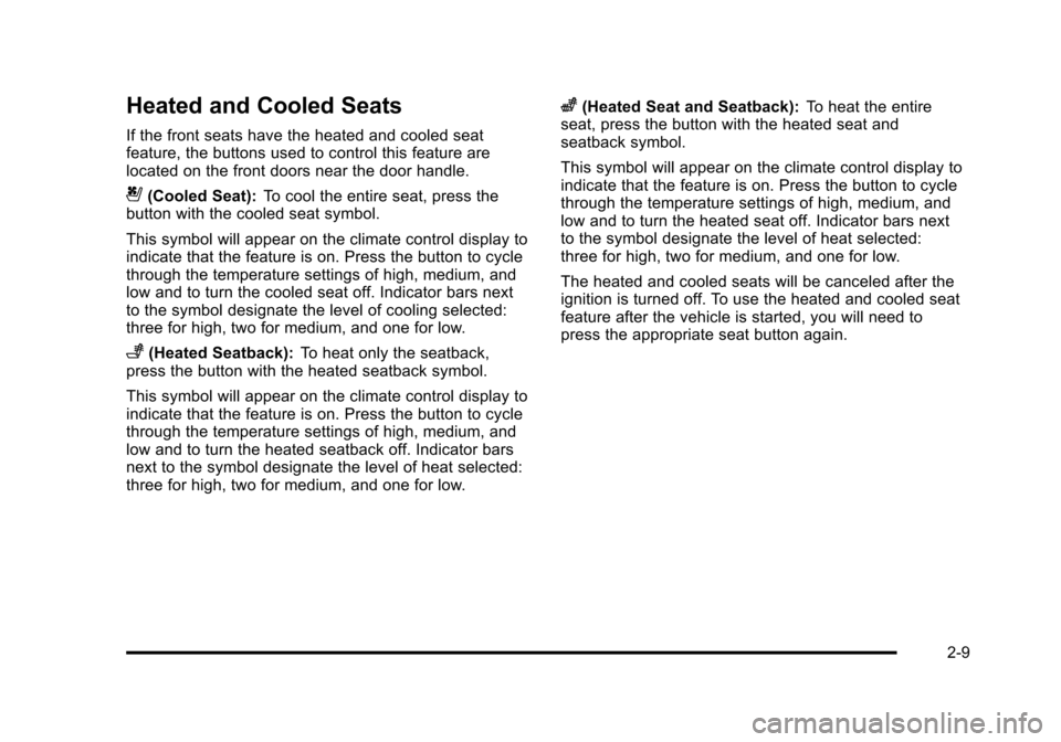 CHEVROLET SUBURBAN 2010 10.G Service Manual Heated and Cooled Seats
If the front seats have the heated and cooled seat
feature, the buttons used to control this feature are
located on the front doors near the door handle.
{(Cooled Seat):To cool