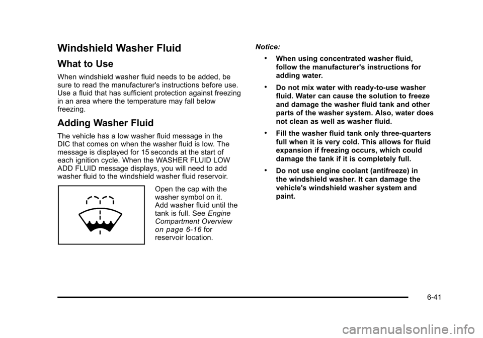 CHEVROLET SUBURBAN 2010 10.G Owners Manual Windshield Washer Fluid
What to Use
When windshield washer fluid needs to be added, be
sure to read the manufacturers instructions before use.
Use a fluid that has sufficient protection against freez