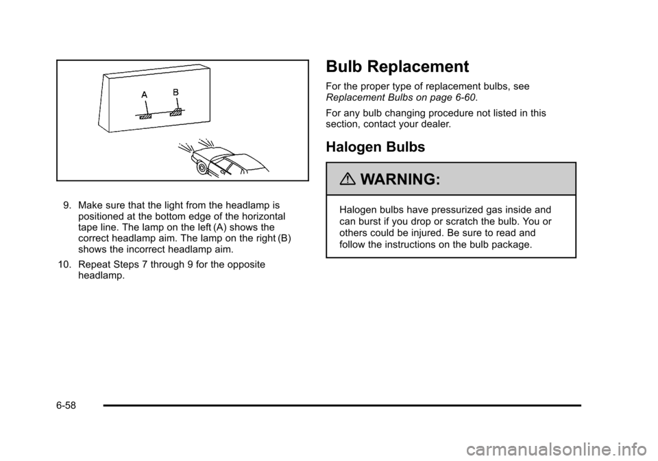 CHEVROLET SUBURBAN 2010 10.G Owners Manual 9. Make sure that the light from the headlamp ispositioned at the bottom edge of the horizontal
tape line. The lamp on the left (A) shows the
correct headlamp aim. The lamp on the right (B)
shows the 