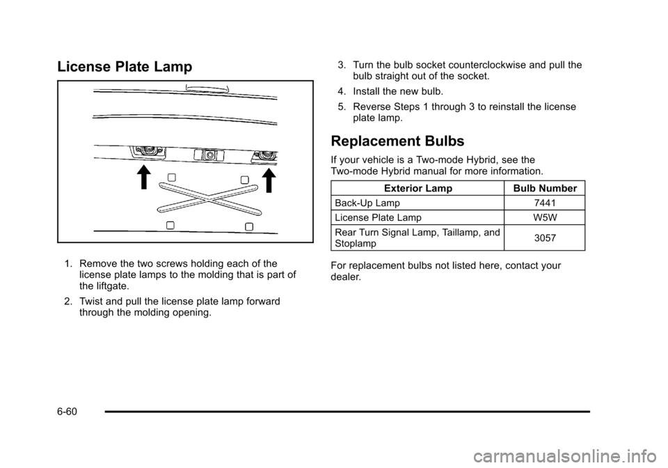 CHEVROLET SUBURBAN 2010 10.G Owners Manual License Plate Lamp
1. Remove the two screws holding each of thelicense plate lamps to the molding that is part of
the liftgate.
2. Twist and pull the license plate lamp forward through the molding ope