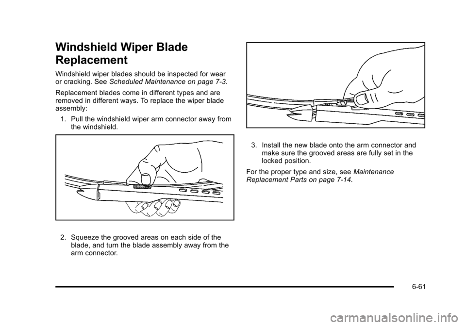 CHEVROLET SUBURBAN 2010 10.G Owners Manual Windshield Wiper Blade
Replacement
Windshield wiper blades should be inspected for wear
or cracking. SeeScheduled Maintenance on page 7‑3.
Replacement blades come in different types and are
removed 