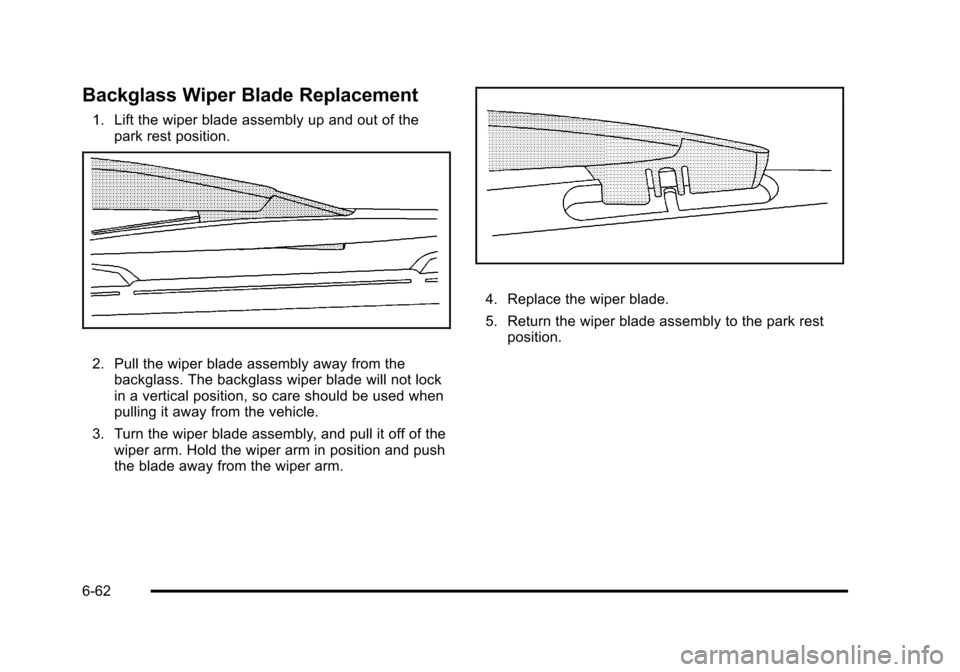 CHEVROLET SUBURBAN 2010 10.G Owners Manual Backglass Wiper Blade Replacement
1. Lift the wiper blade assembly up and out of thepark rest position.
2. Pull the wiper blade assembly away from thebackglass. The backglass wiper blade will not lock