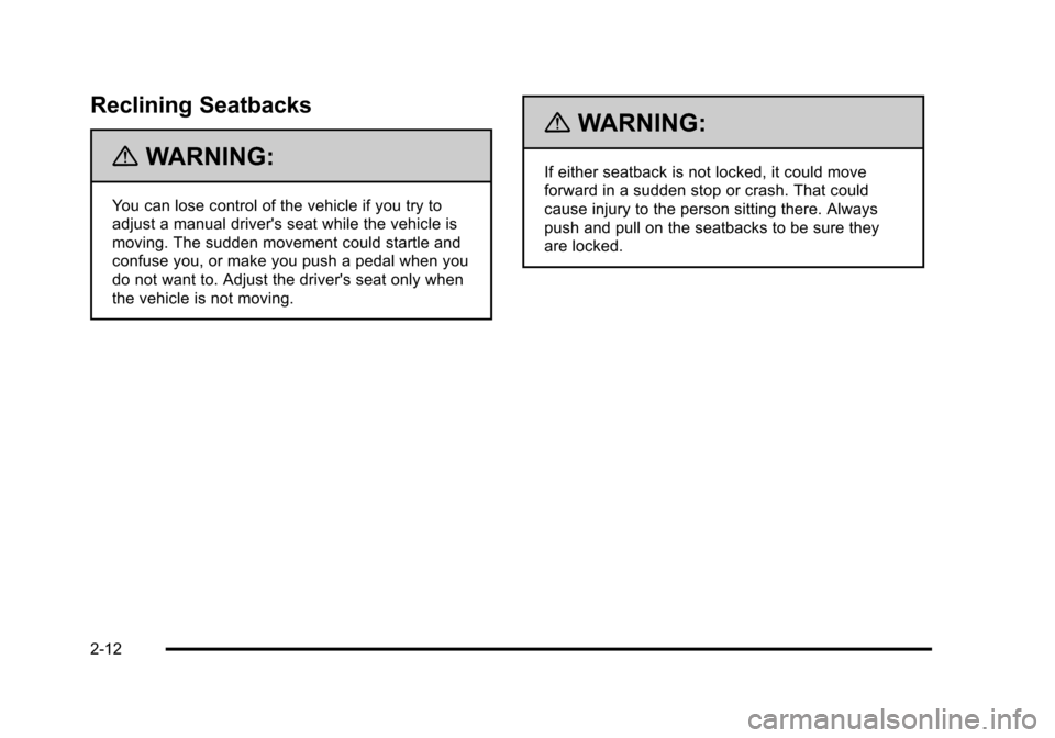 CHEVROLET SUBURBAN 2010 10.G Service Manual Reclining Seatbacks
{WARNING:
You can lose control of the vehicle if you try to
adjust a manual drivers seat while the vehicle is
moving. The sudden movement could startle and
confuse you, or make yo