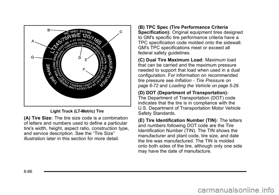 CHEVROLET SUBURBAN 2010 10.G Owners Manual Light Truck (LT-Metric) Tire
(A) Tire Size:The tire size code is a combination
of letters and numbers used to define a particular
tires width, height, aspect ratio, construction type,
and service des