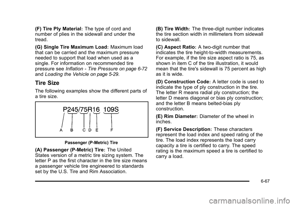 CHEVROLET SUBURBAN 2010 10.G Owners Manual (F) Tire Ply Material:The type of cord and
number of plies in the sidewall and under the
tread.
(G) Single Tire Maximum Load
:Maximum load
that can be carried and the maximum pressure
needed to suppor