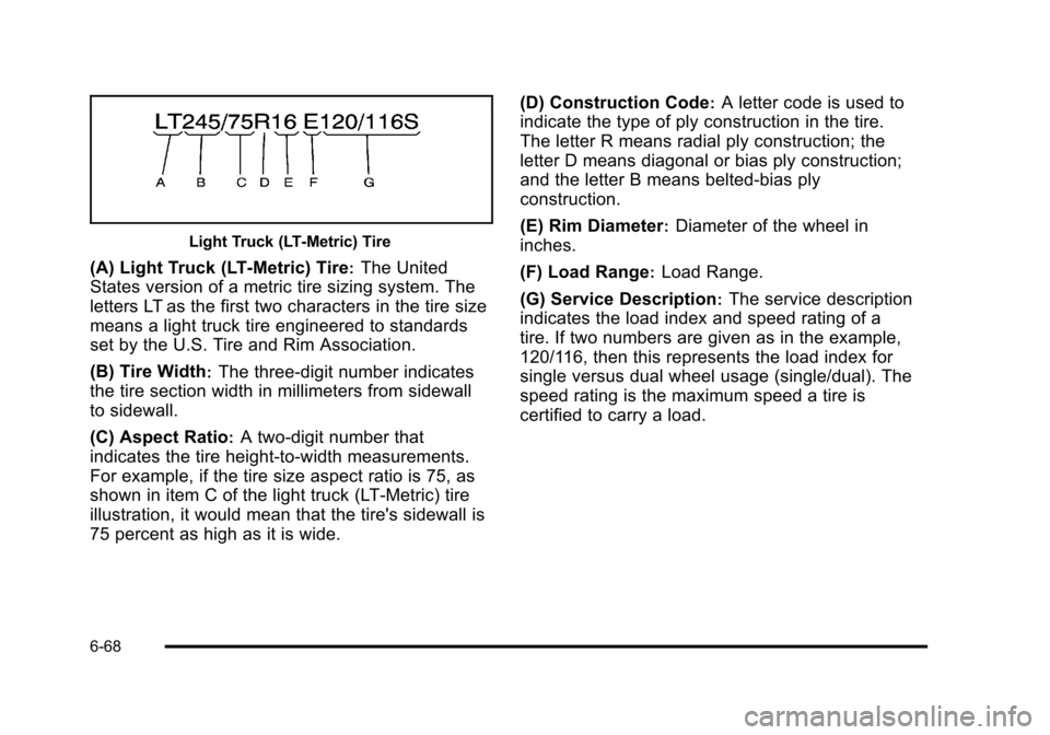 CHEVROLET SUBURBAN 2010 10.G Owners Manual Light Truck (LT‐Metric) Tire
(A) Light Truck (LT‐Metric) Tire:The United
States version of a metric tire sizing system. The
letters LT as the first two characters in the tire size
means a light tr