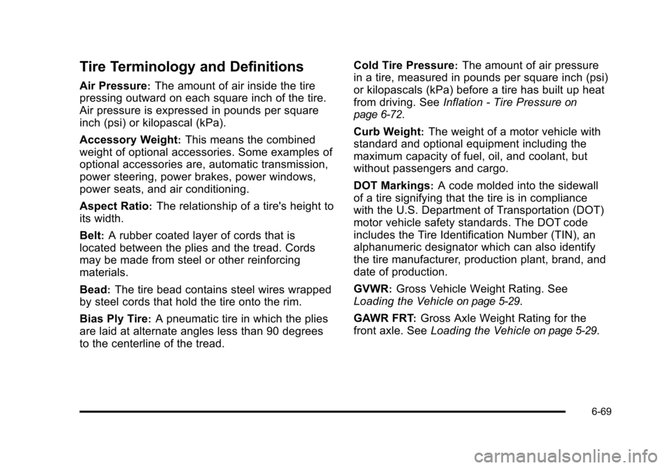 CHEVROLET SUBURBAN 2010 10.G Owners Manual Tire Terminology and Definitions
Air Pressure:The amount of air inside the tire
pressing outward on each square inch of the tire.
Air pressure is expressed in pounds per square
inch (psi) or kilopasca