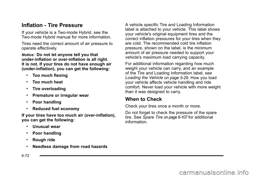 CHEVROLET SUBURBAN 2010 10.G Owners Manual Inflation - Tire Pressure
If your vehicle is a Two‐mode Hybrid, see the
Two‐mode Hybrid manual for more information.
Tires need the correct amount of air pressure to
operate effectively.
Notice:Do CHEVROLET SUBURBAN 2010 10.G Owners Manual Inflation - Tire Pressure
If your vehicle is a Two‐mode Hybrid, see the
Two‐mode Hybrid manual for more information.
Tires need the correct amount of air pressure to
operate effectively.
Notice:Do