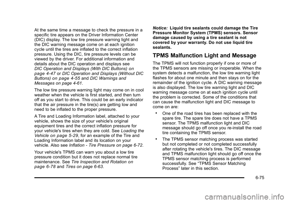 CHEVROLET SUBURBAN 2010 10.G Owners Manual At the same time a message to check the pressure in a
specific tire appears on the Driver Information Center
(DIC) display. The low tire pressure warning light and
the DIC warning message come on at e