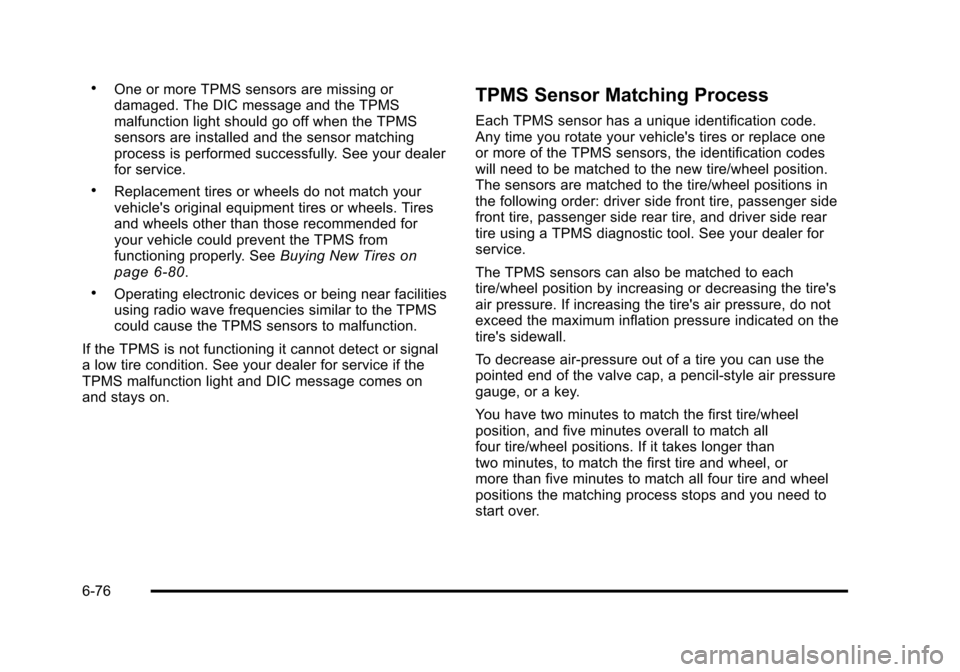 CHEVROLET SUBURBAN 2010 10.G Owners Manual .One or more TPMS sensors are missing or
damaged. The DIC message and the TPMS
malfunction light should go off when the TPMS
sensors are installed and the sensor matching
process is performed successf