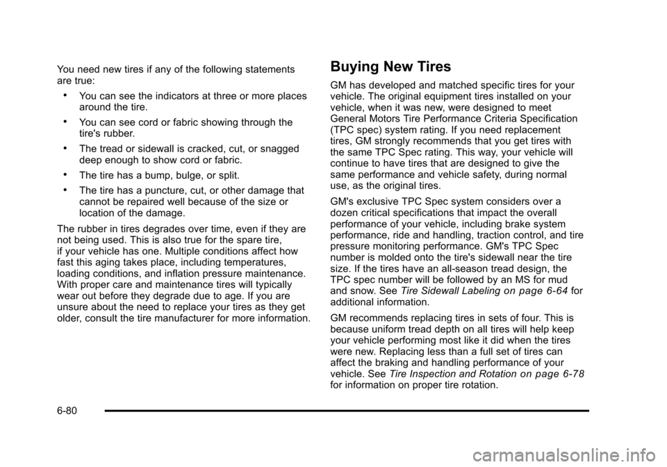 CHEVROLET SUBURBAN 2010 10.G Owners Manual You need new tires if any of the following statements
are true:
.You can see the indicators at three or more places
around the tire.
.You can see cord or fabric showing through the
tires rubber.
.The