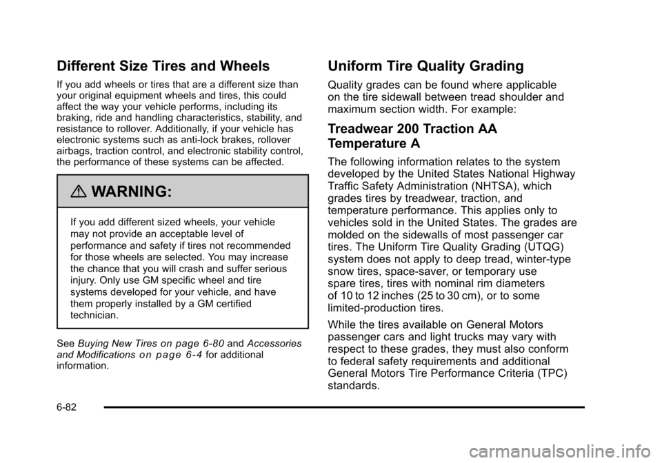 CHEVROLET SUBURBAN 2010 10.G Owners Manual Different Size Tires and Wheels
If you add wheels or tires that are a different size than
your original equipment wheels and tires, this could
affect the way your vehicle performs, including its
braki