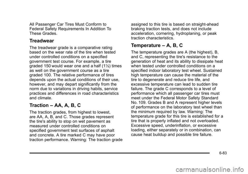 CHEVROLET SUBURBAN 2010 10.G Owners Manual All Passenger Car Tires Must Conform to
Federal Safety Requirements In Addition To
These Grades.
Treadwear
The treadwear grade is a comparative rating
based on the wear rate of the tire when tested
un