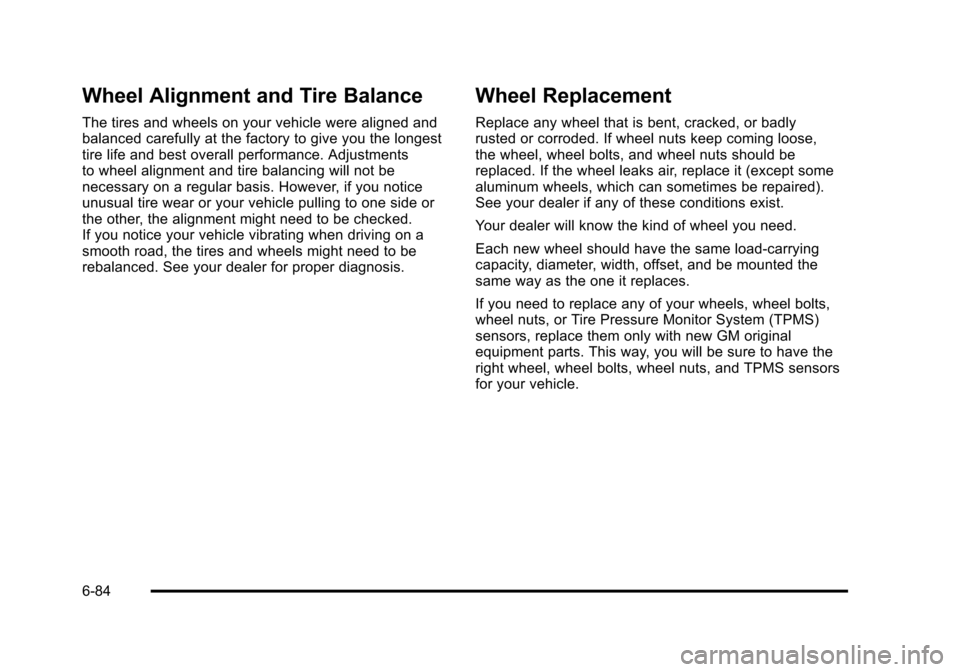 CHEVROLET SUBURBAN 2010 10.G Owners Manual Wheel Alignment and Tire Balance
The tires and wheels on your vehicle were aligned and
balanced carefully at the factory to give you the longest
tire life and best overall performance. Adjustments
to 