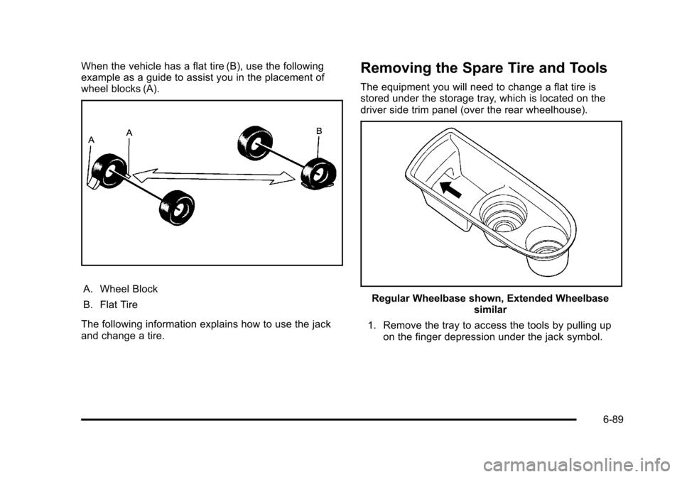 CHEVROLET SUBURBAN 2010 10.G Owners Manual When the vehicle has a flat tire (B), use the following
example as a guide to assist you in the placement of
wheel blocks (A).
A. Wheel Block
B. Flat Tire
The following information explains how to use CHEVROLET SUBURBAN 2010 10.G Owners Manual When the vehicle has a flat tire (B), use the following
example as a guide to assist you in the placement of
wheel blocks (A).
A. Wheel Block
B. Flat Tire
The following information explains how to use