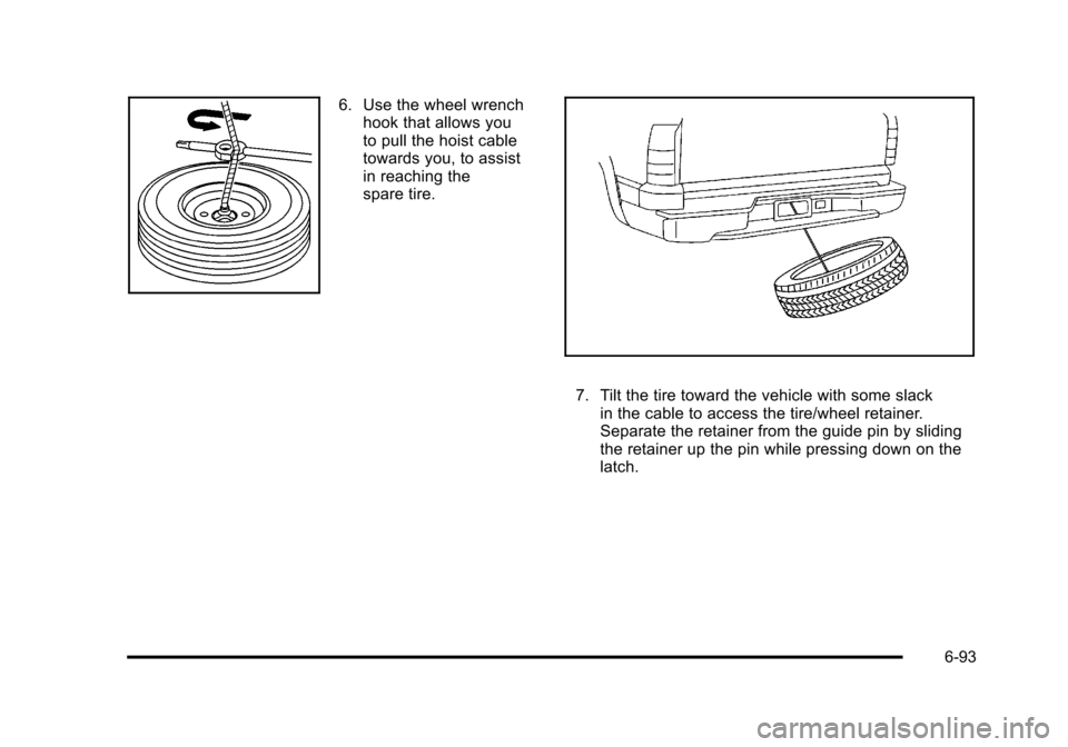 CHEVROLET SUBURBAN 2010 10.G Owners Manual 6. Use the wheel wrenchhook that allows you
to pull the hoist cable
towards you, to assist
in reaching the
spare tire.
7. Tilt the tire toward the vehicle with some slackin the cable to access the tir CHEVROLET SUBURBAN 2010 10.G Owners Manual 6. Use the wheel wrenchhook that allows you
to pull the hoist cable
towards you, to assist
in reaching the
spare tire.
7. Tilt the tire toward the vehicle with some slackin the cable to access the tir