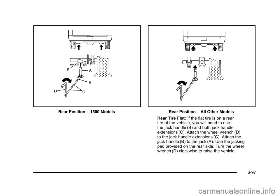 CHEVROLET SUBURBAN 2010 10.G Owners Manual Rear Position–1500 ModelsRear Position –All Other Models
Rear Tire Flat: If the flat tire is on a rear
tire of the vehicle, you will need to use
the jack handle (B) and both jack handle
extensions CHEVROLET SUBURBAN 2010 10.G Owners Manual Rear Position–1500 ModelsRear Position –All Other Models
Rear Tire Flat: If the flat tire is on a rear
tire of the vehicle, you will need to use
the jack handle (B) and both jack handle
extensions