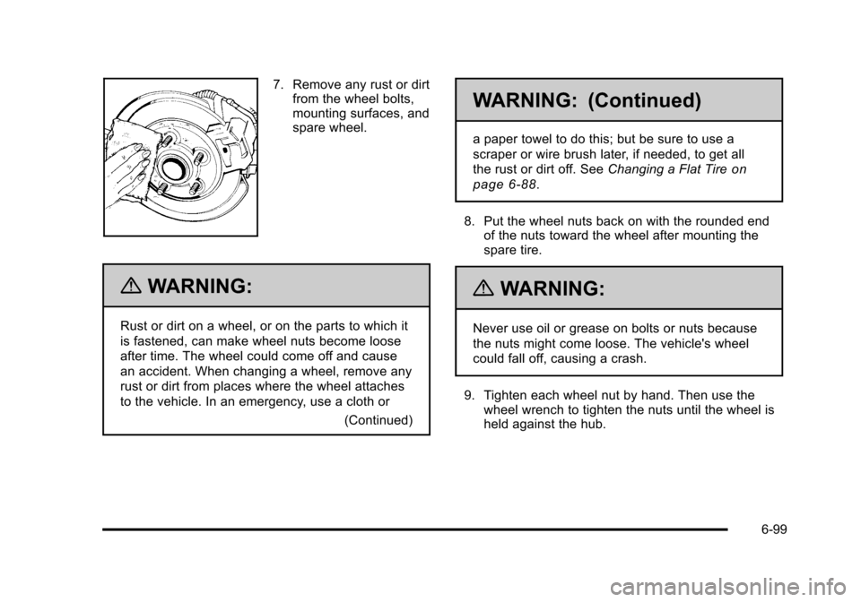 CHEVROLET SUBURBAN 2010 10.G Owners Manual 7. Remove any rust or dirtfrom the wheel bolts,
mounting surfaces, and
spare wheel.
{WARNING:
Rust or dirt on a wheel, or on the parts to which it
is fastened, can make wheel nuts become loose
after t CHEVROLET SUBURBAN 2010 10.G Owners Manual 7. Remove any rust or dirtfrom the wheel bolts,
mounting surfaces, and
spare wheel.
{WARNING:
Rust or dirt on a wheel, or on the parts to which it
is fastened, can make wheel nuts become loose
after t
