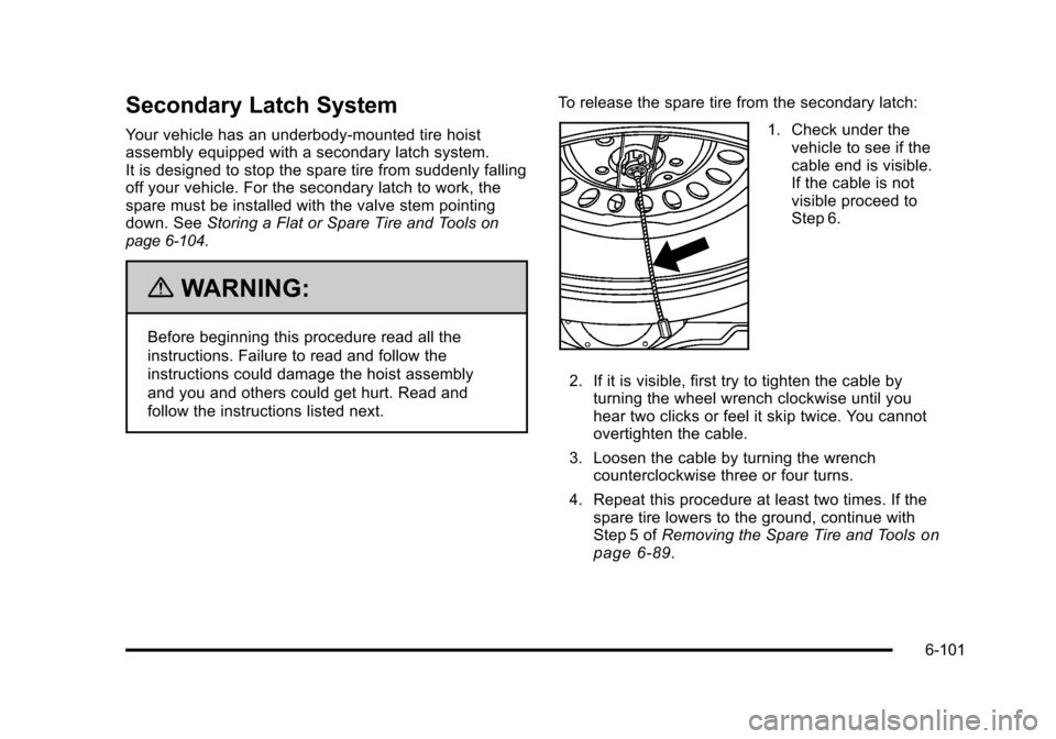CHEVROLET SUBURBAN 2010 10.G Owners Manual Secondary Latch System
Your vehicle has an underbody-mounted tire hoist
assembly equipped with a secondary latch system.
It is designed to stop the spare tire from suddenly falling
off your vehicle. F CHEVROLET SUBURBAN 2010 10.G Owners Manual Secondary Latch System
Your vehicle has an underbody-mounted tire hoist
assembly equipped with a secondary latch system.
It is designed to stop the spare tire from suddenly falling
off your vehicle. F