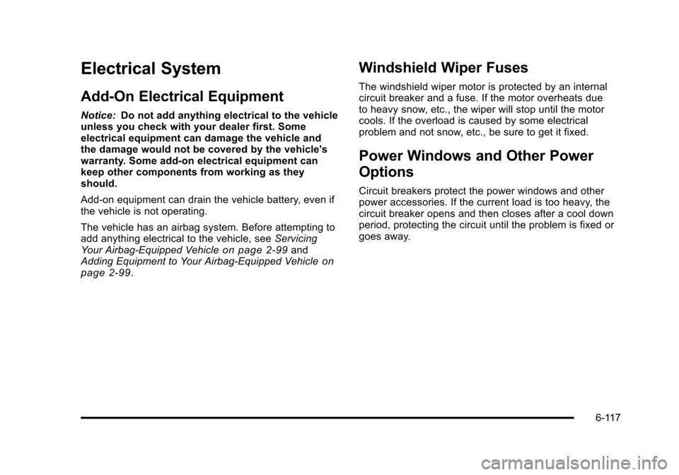 CHEVROLET SUBURBAN 2010 10.G Owners Manual Electrical System
Add-On Electrical Equipment
Notice:Do not add anything electrical to the vehicle
unless you check with your dealer first. Some
electrical equipment can damage the vehicle and
the dam CHEVROLET SUBURBAN 2010 10.G Owners Manual Electrical System
Add-On Electrical Equipment
Notice:Do not add anything electrical to the vehicle
unless you check with your dealer first. Some
electrical equipment can damage the vehicle and
the dam