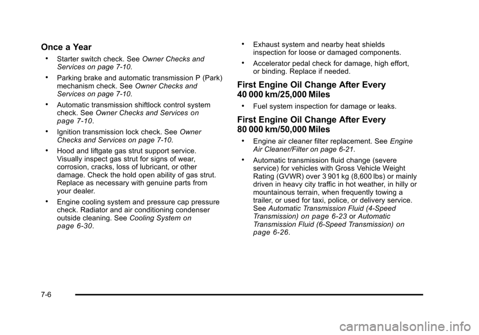 CHEVROLET SUBURBAN 2010 10.G Owners Manual Once a Year
.Starter switch check. SeeOwner Checks and
Services on page 7‑10.
.Parking brake and automatic transmission P (Park)
mechanism check. See Owner Checks and
Services on page 7‑10.
.Autom