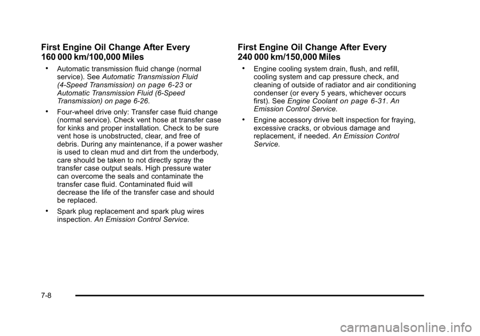 CHEVROLET SUBURBAN 2010 10.G Owners Manual First Engine Oil Change After Every
160 000 km/100,000 Miles
.Automatic transmission fluid change (normal
service). SeeAutomatic Transmission Fluid
(4-Speed Transmission)
on page 6‑23or
Automatic Tr