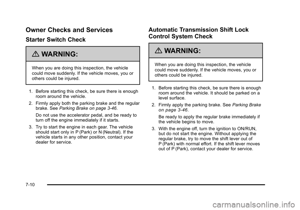 CHEVROLET SUBURBAN 2010 10.G Owners Manual Owner Checks and Services
Starter Switch Check
{WARNING:
When you are doing this inspection, the vehicle
could move suddenly. If the vehicle moves, you or
others could be injured.
1. Before starting t CHEVROLET SUBURBAN 2010 10.G Owners Manual Owner Checks and Services
Starter Switch Check
{WARNING:
When you are doing this inspection, the vehicle
could move suddenly. If the vehicle moves, you or
others could be injured.
1. Before starting t