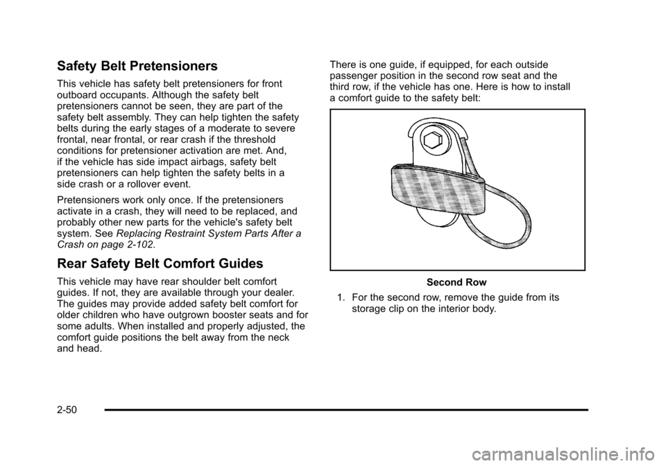 CHEVROLET SUBURBAN 2010 10.G Owners Manual Safety Belt Pretensioners
This vehicle has safety belt pretensioners for front
outboard occupants. Although the safety belt
pretensioners cannot be seen, they are part of the
safety belt assembly. The