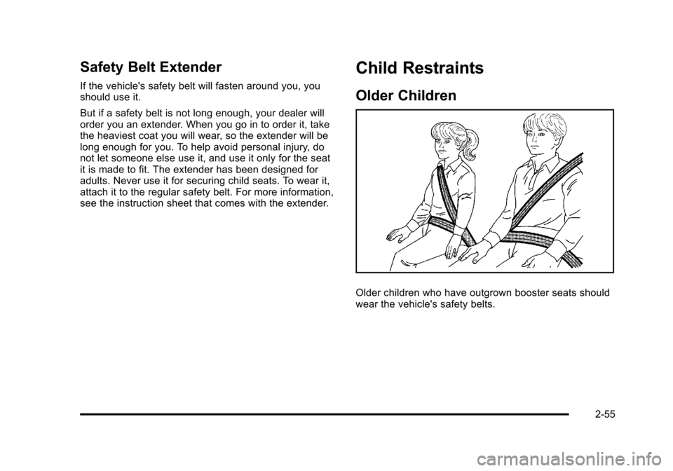 CHEVROLET SUBURBAN 2010 10.G Owners Manual Safety Belt Extender
If the vehicles safety belt will fasten around you, you
should use it.
But if a safety belt is not long enough, your dealer will
order you an extender. When you go in to order it
