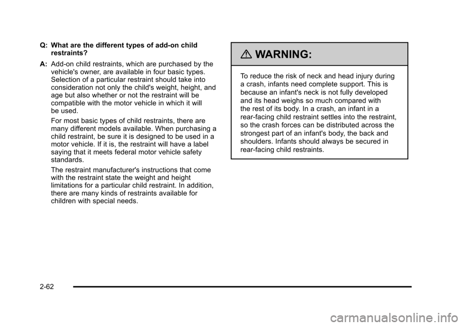 CHEVROLET SUBURBAN 2010 10.G Owners Manual Q: What are the different types of add-on childrestraints?
A: Add-on child restraints, which are purchased by the
vehicles owner, are available in four basic types.
Selection of a particular restrain
