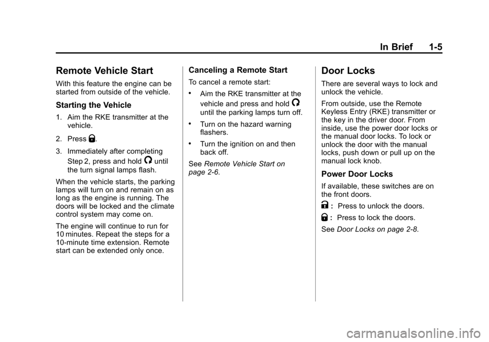 CHEVROLET SUBURBAN 2011 10.G Owners Manual Black plate (5,1)Chevrolet Tahoe/Suburban Owner Manual - 2011
In Brief 1-5
Remote Vehicle Start
With this feature the engine can be
started from outside of the vehicle.
Starting the Vehicle
1. Aim the CHEVROLET SUBURBAN 2011 10.G Owners Manual Black plate (5,1)Chevrolet Tahoe/Suburban Owner Manual - 2011
In Brief 1-5
Remote Vehicle Start
With this feature the engine can be
started from outside of the vehicle.
Starting the Vehicle
1. Aim the