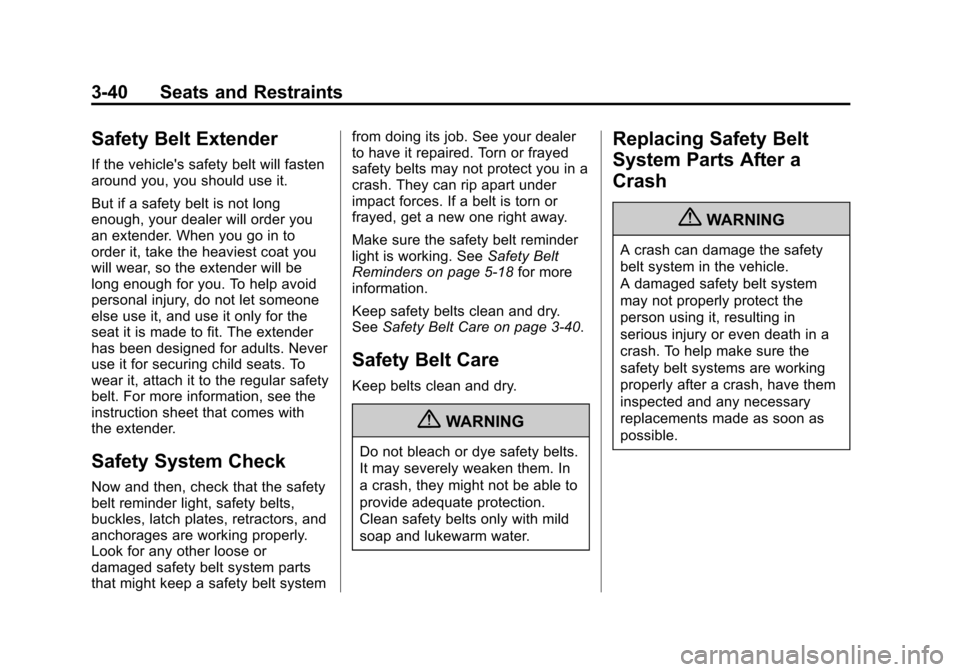 CHEVROLET SUBURBAN 2011 10.G Owners Manual Black plate (40,1)Chevrolet Tahoe/Suburban Owner Manual - 2011
3-40 Seats and Restraints
Safety Belt Extender
If the vehicles safety belt will fasten
around you, you should use it.
But if a safety be CHEVROLET SUBURBAN 2011 10.G Owners Manual Black plate (40,1)Chevrolet Tahoe/Suburban Owner Manual - 2011
3-40 Seats and Restraints
Safety Belt Extender
If the vehicles safety belt will fasten
around you, you should use it.
But if a safety be