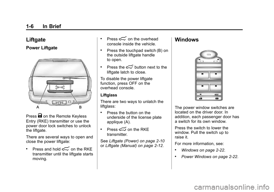 CHEVROLET SUBURBAN 2011 10.G Owners Manual Black plate (6,1)Chevrolet Tahoe/Suburban Owner Manual - 2011
1-6 In Brief
Liftgate
Power Liftgate
PressKon the Remote Keyless
Entry (RKE) transmitter or use the
power door lock switches to unlock
the
