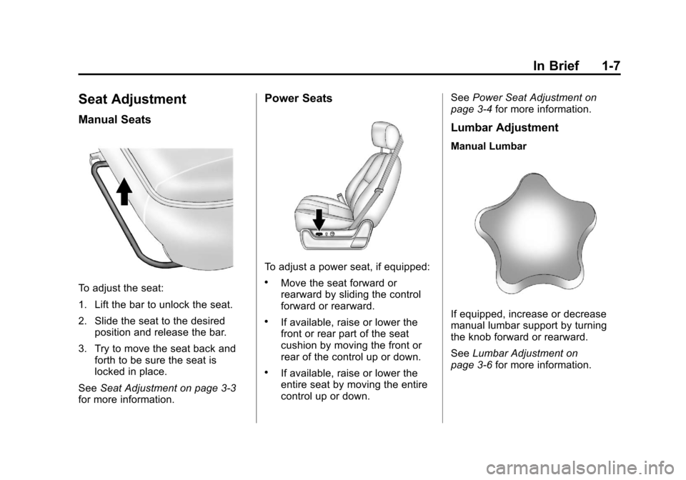CHEVROLET SUBURBAN 2011 10.G User Guide Black plate (7,1)Chevrolet Tahoe/Suburban Owner Manual - 2011
In Brief 1-7
Seat Adjustment
Manual Seats
To adjust the seat:
1. Lift the bar to unlock the seat.
2. Slide the seat to the desiredposition