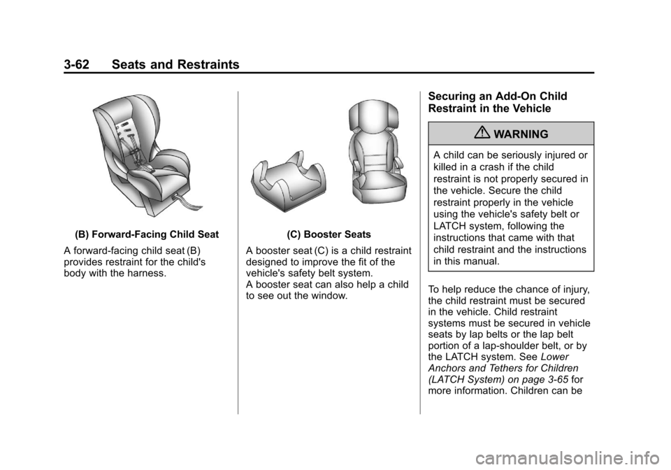 CHEVROLET SUBURBAN 2011 10.G Owners Manual Black plate (62,1)Chevrolet Tahoe/Suburban Owner Manual - 2011
3-62 Seats and Restraints
(B) Forward-Facing Child Seat
A forward-facing child seat (B)
provides restraint for the childs
body with the CHEVROLET SUBURBAN 2011 10.G Owners Manual Black plate (62,1)Chevrolet Tahoe/Suburban Owner Manual - 2011
3-62 Seats and Restraints
(B) Forward-Facing Child Seat
A forward-facing child seat (B)
provides restraint for the childs
body with the