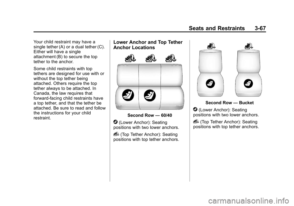 CHEVROLET SUBURBAN 2011 10.G Owners Manual Black plate (67,1)Chevrolet Tahoe/Suburban Owner Manual - 2011
Seats and Restraints 3-67
Your child restraint may have a
single tether (A) or a dual tether (C).
Either will have a single
attachment (B CHEVROLET SUBURBAN 2011 10.G Owners Manual Black plate (67,1)Chevrolet Tahoe/Suburban Owner Manual - 2011
Seats and Restraints 3-67
Your child restraint may have a
single tether (A) or a dual tether (C).
Either will have a single
attachment (B