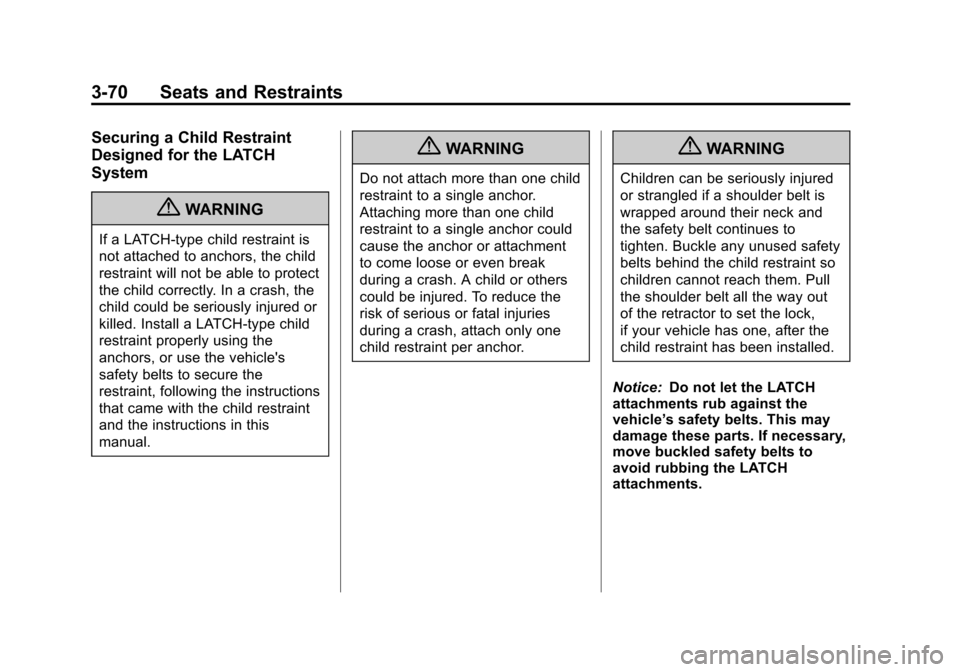 CHEVROLET SUBURBAN 2011 10.G Owners Manual Black plate (70,1)Chevrolet Tahoe/Suburban Owner Manual - 2011
3-70 Seats and Restraints
Securing a Child Restraint
Designed for the LATCH
System
{WARNING
If a LATCH-type child restraint is
not attach CHEVROLET SUBURBAN 2011 10.G Owners Manual Black plate (70,1)Chevrolet Tahoe/Suburban Owner Manual - 2011
3-70 Seats and Restraints
Securing a Child Restraint
Designed for the LATCH
System
{WARNING
If a LATCH-type child restraint is
not attach