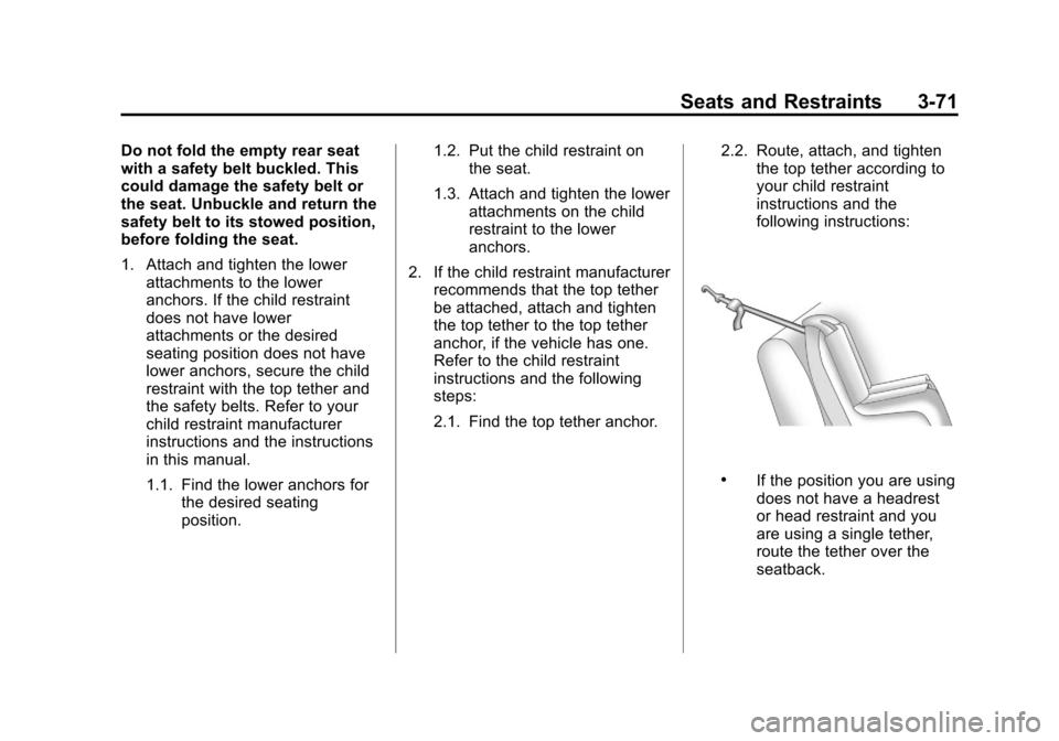 CHEVROLET SUBURBAN 2011 10.G Owners Manual Black plate (71,1)Chevrolet Tahoe/Suburban Owner Manual - 2011
Seats and Restraints 3-71
Do not fold the empty rear seat
with a safety belt buckled. This
could damage the safety belt or
the seat. Unbu CHEVROLET SUBURBAN 2011 10.G Owners Manual Black plate (71,1)Chevrolet Tahoe/Suburban Owner Manual - 2011
Seats and Restraints 3-71
Do not fold the empty rear seat
with a safety belt buckled. This
could damage the safety belt or
the seat. Unbu