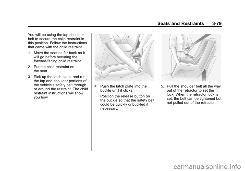 CHEVROLET SUBURBAN 2011 10.G Owners Manual Black plate (79,1)Chevrolet Tahoe/Suburban Owner Manual - 2011
Seats and Restraints 3-79
You will be using the lap-shoulder
belt to secure the child restraint in
this position. Follow the instructions CHEVROLET SUBURBAN 2011 10.G Owners Manual Black plate (79,1)Chevrolet Tahoe/Suburban Owner Manual - 2011
Seats and Restraints 3-79
You will be using the lap-shoulder
belt to secure the child restraint in
this position. Follow the instructions