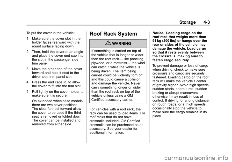 CHEVROLET SUBURBAN 2011 10.G Owners Manual Black plate (3,1)Chevrolet Tahoe/Suburban Owner Manual - 2011
Storage 4-3
To put the cover in the vehicle:
1. Make sure the cover slot in theholder faces rearward with the
round surface facing down.
2 CHEVROLET SUBURBAN 2011 10.G Owners Manual Black plate (3,1)Chevrolet Tahoe/Suburban Owner Manual - 2011
Storage 4-3
To put the cover in the vehicle:
1. Make sure the cover slot in theholder faces rearward with the
round surface facing down.
2