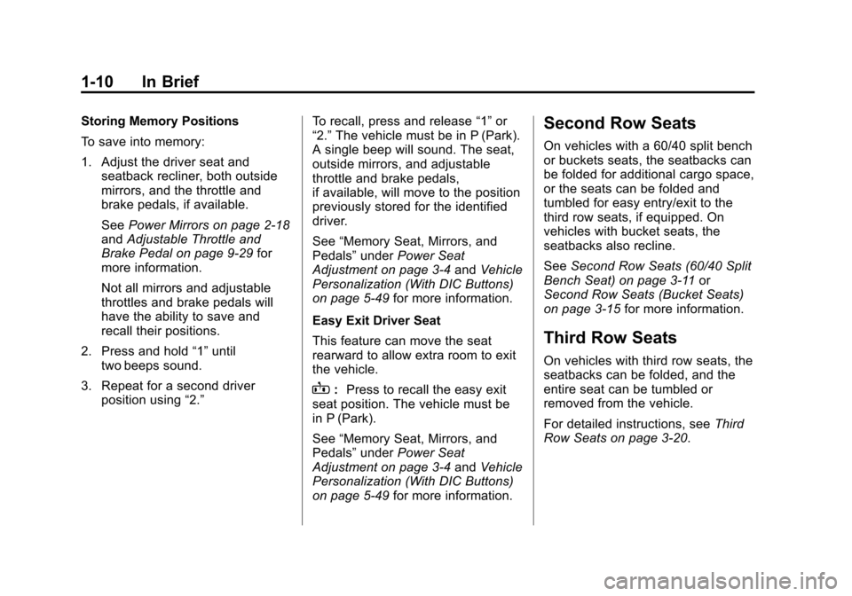 CHEVROLET SUBURBAN 2011 10.G User Guide Black plate (10,1)Chevrolet Tahoe/Suburban Owner Manual - 2011
1-10 In Brief
Storing Memory Positions
To save into memory:
1. Adjust the driver seat andseatback recliner, both outside
mirrors, and the CHEVROLET SUBURBAN 2011 10.G User Guide Black plate (10,1)Chevrolet Tahoe/Suburban Owner Manual - 2011
1-10 In Brief
Storing Memory Positions
To save into memory:
1. Adjust the driver seat andseatback recliner, both outside
mirrors, and the