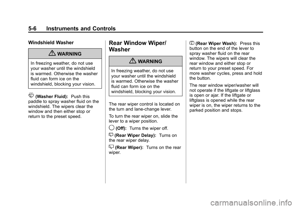 CHEVROLET SUBURBAN 2011 10.G Owners Manual Black plate (6,1)Chevrolet Tahoe/Suburban Owner Manual - 2011
5-6 Instruments and Controls
Windshield Washer
{WARNING
In freezing weather, do not use
your washer until the windshield
is warmed. Otherw