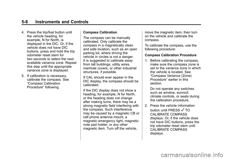 CHEVROLET SUBURBAN 2011 10.G Owners Manual Black plate (8,1)Chevrolet Tahoe/Suburban Owner Manual - 2011
5-8 Instruments and Controls
4. Press the trip/fuel button untilthe vehicle heading, for
example, N for North, is
displayed in the DIC. Or CHEVROLET SUBURBAN 2011 10.G Owners Manual Black plate (8,1)Chevrolet Tahoe/Suburban Owner Manual - 2011
5-8 Instruments and Controls
4. Press the trip/fuel button untilthe vehicle heading, for
example, N for North, is
displayed in the DIC. Or