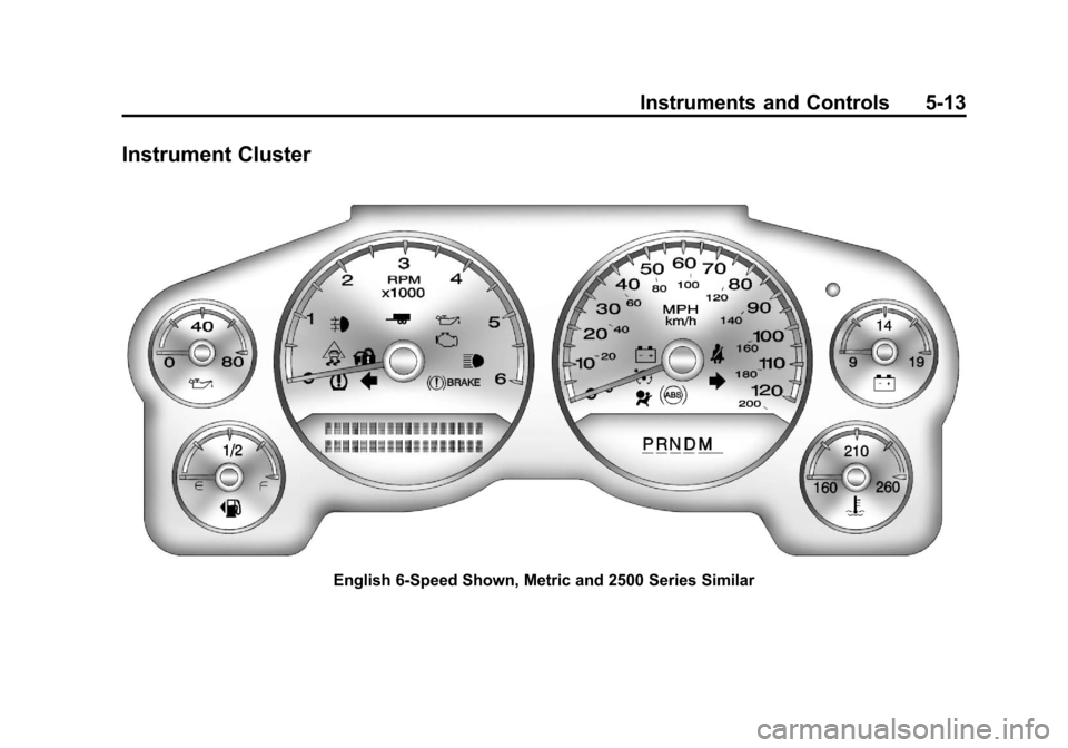 CHEVROLET SUBURBAN 2011 10.G Owners Manual Black plate (13,1)Chevrolet Tahoe/Suburban Owner Manual - 2011
Instruments and Controls 5-13
Instrument Cluster
English 6‐Speed Shown, Metric and 2500 Series Similar CHEVROLET SUBURBAN 2011 10.G Owners Manual Black plate (13,1)Chevrolet Tahoe/Suburban Owner Manual - 2011
Instruments and Controls 5-13
Instrument Cluster
English 6‐Speed Shown, Metric and 2500 Series Similar