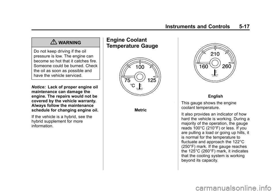 CHEVROLET SUBURBAN 2011 10.G Owners Manual Black plate (17,1)Chevrolet Tahoe/Suburban Owner Manual - 2011
Instruments and Controls 5-17
{WARNING
Do not keep driving if the oil
pressure is low. The engine can
become so hot that it catches fire.